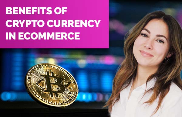 Benefits Of Cryptocurrency In Ecommerce 2023