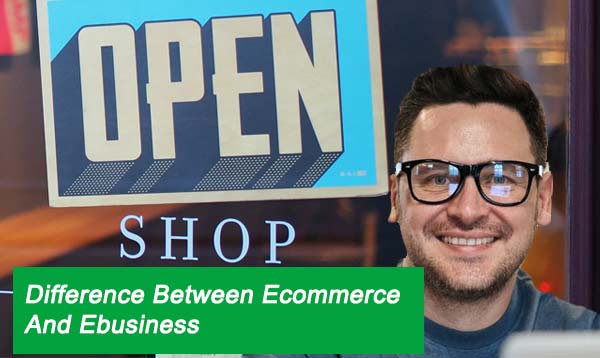 Difference Between Ecommerce And Ebusiness 2023