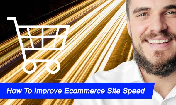 How To Improve Ecommerce Site Speed 2023